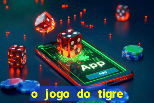 o jogo do tigre da dinheiro